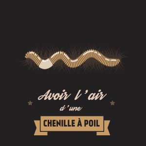 Avoir l'air d'une chenille à poil